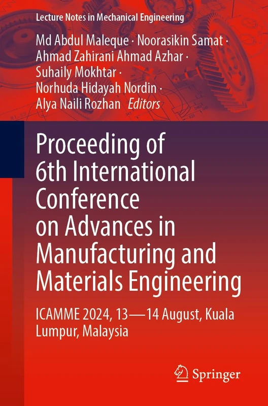 Proceeding of 6th International Conference on Advances in Manufacturing and Materials Engineering: ICAMME 2024, 13―14 August, Kuala Lumpur, Malaysia (Lecture Notes in Mechanical Engineering)