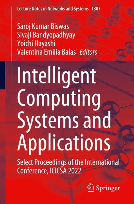 Intelligent Computing Systems and Applications: Select Proceedings of the International Conference, ICICSA 2022: 1307 (Lecture Notes in Networks and Systems, 1307)