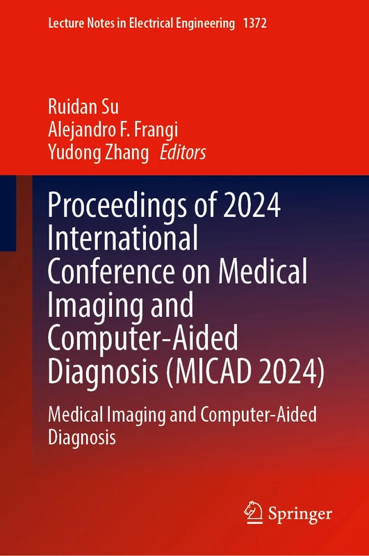 Proceedings of 2024 International Conference on Medical Imaging and Computer-Aided Diagnosis (MICAD 2024): Medical Imaging and Computer-Aided ... Notes in Electrical Engineering, 1372)