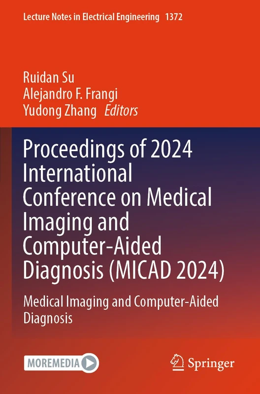 Proceedings of 2024 International Conference on Medical Imaging and Computer-Aided Diagnosis (MICAD 2024): Medical Imaging and Computer-Aided Diagnosis (Lecture Notes in Electrical Engineering, 1372)