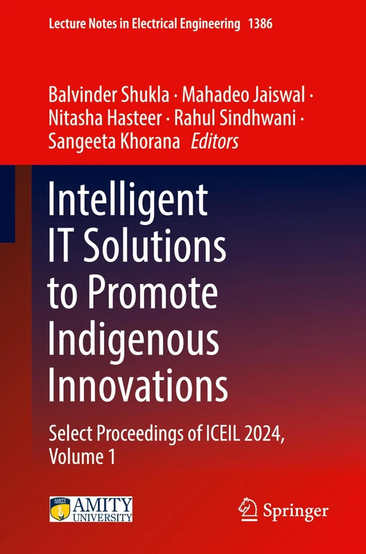 Intelligent IT Solutions to Promote Indigenous Innovations: Select Proceedings of ICEIL 2024, Volume 1: 1386 (Lecture Notes in Electrical Engineering, 1386)