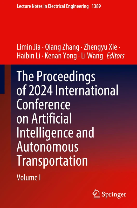 The Proceedings of 2024 International Conference on Artificial Intelligence and Autonomous Transportation: Volume I: 1389 (Lecture Notes in Electrical Engineering, 1389)