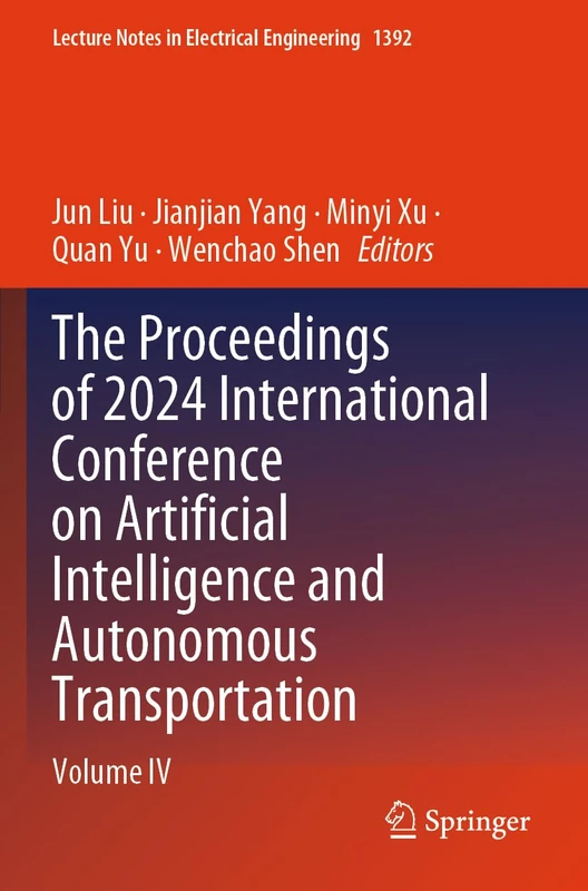 The Proceedings of 2024 International Conference on Artificial Intelligence and Autonomous Transportation: Volume IV (Lecture Notes in Electrical Engineering, 1392)