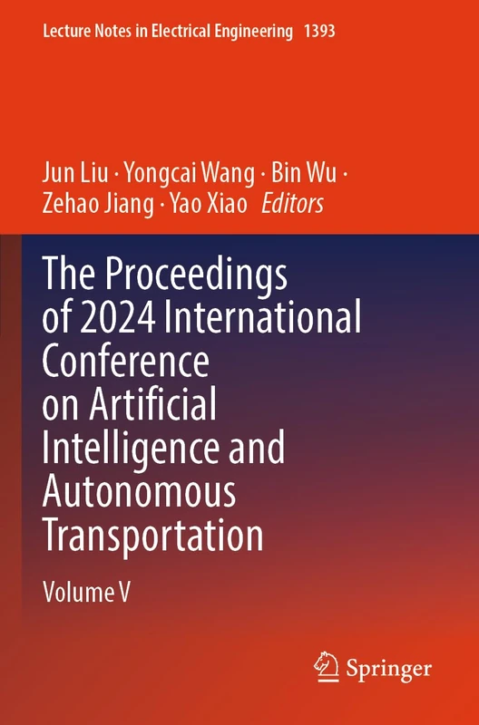 The Proceedings of 2024 International Conference on Artificial Intelligence and Autonomous Transportation: Volume V (Lecture Notes in Electrical Engineering, 1393)