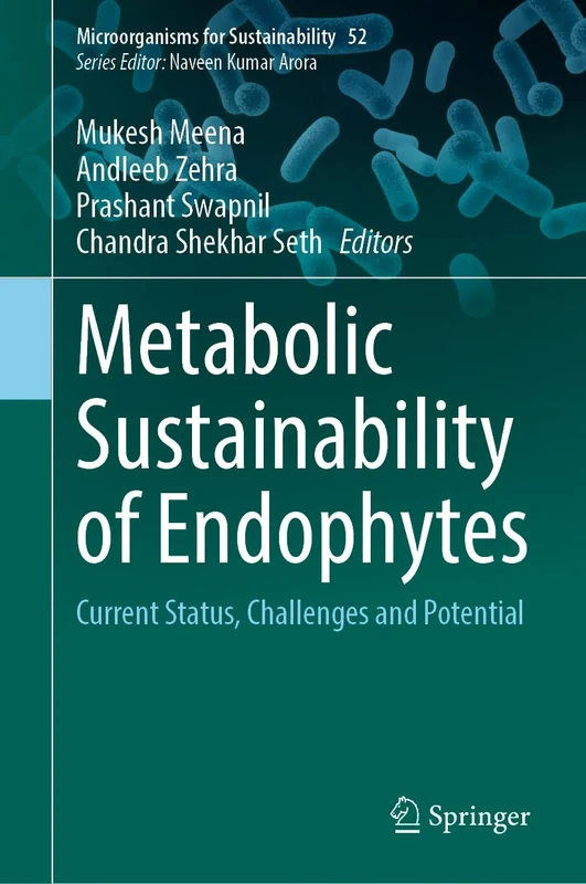Metabolic Sustainability of Endophytes: Current Status, Challenges and Potential: 52 (Microorganisms for Sustainability, 52)