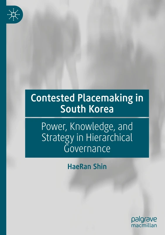 Contested Placemaking in South Korea: Power, Knowledge, and Strategy in Hierarchical Governance