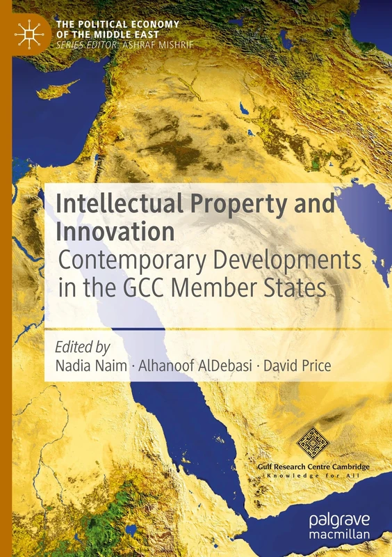 Intellectual Property and Innovation: Contemporary Developments in the GCC Member States (The Political Economy of the Middle East)