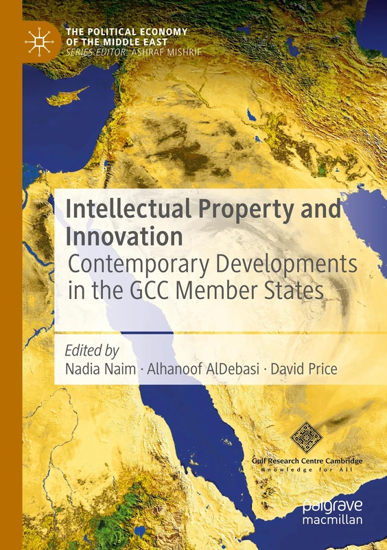 Intellectual Property and Innovation: Contemporary Developments in the GCC Member States (The Political Economy of the Middle East)