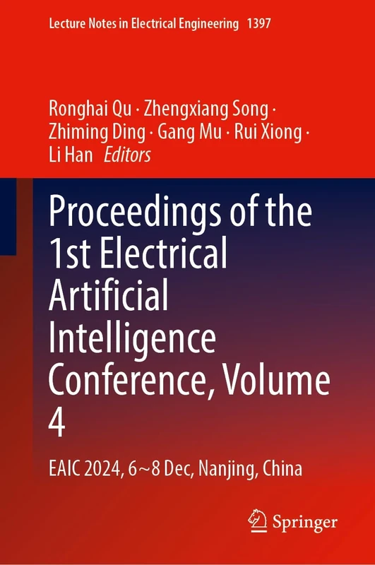 Proceedings of the 1st Electrical Artificial Intelligence Conference, Volume 4: EAIC 2024, 6-8 December, Nanjing, China: 1397 (Lecture Notes in Electrical Engineering, 1397)