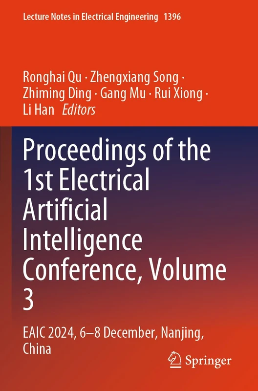 Proceedings of the 1st Electrical Artificial Intelligence Conference, Volume 3: EAIC 2024, 6-8 December, Nanjing, China (Lecture Notes in Electrical Engineering, 1396)