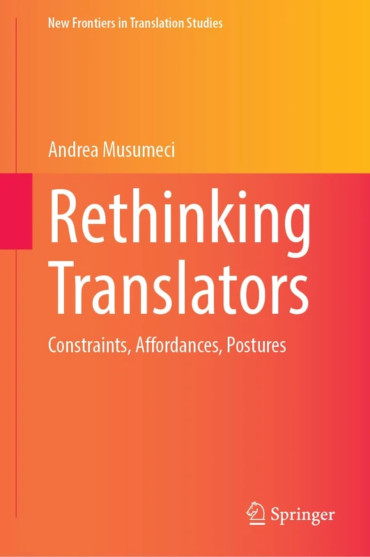 Rethinking Translators: Constraints, Affordances, Postures (New Frontiers in Translation Studies)