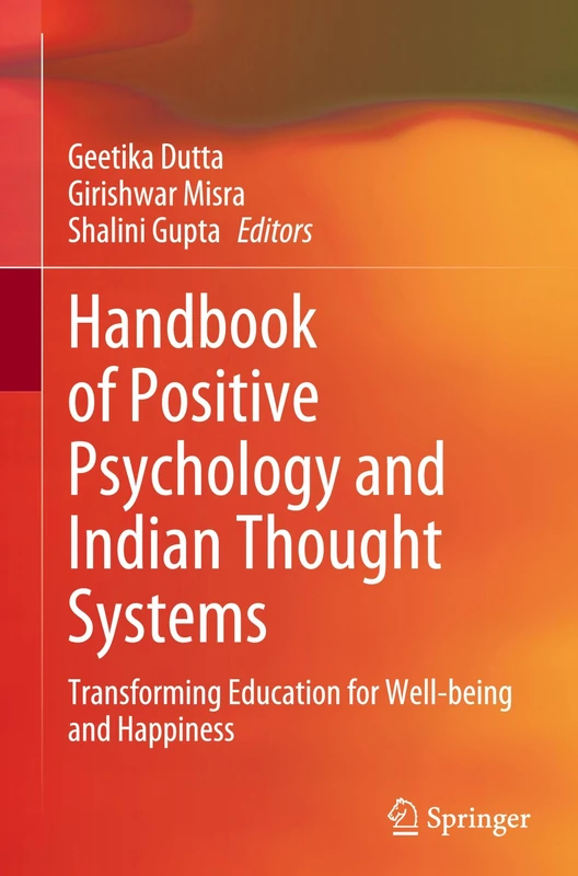 Handbook of Positive Psychology and Indian Thought Systems: Transforming Education for Well-being and Happiness