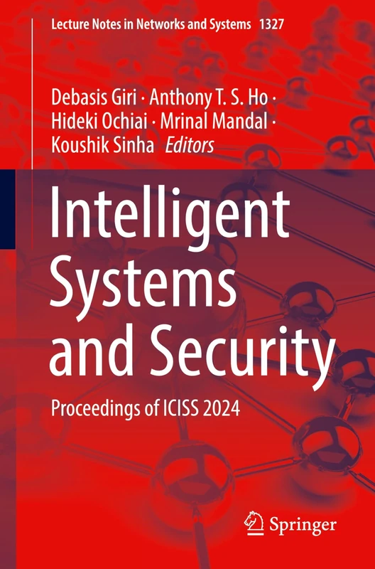 Intelligent Systems and Security: Proceedings of ICISS 2024: 1327 (Lecture Notes in Networks and Systems, 1327)