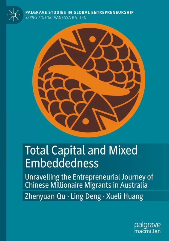 Total Capital and Mixed Embeddedness: Unravelling the Entrepreneurial Journey of Chinese Millionaire Migrants in Australia (Palgrave Studies in Global Entrepreneurship) - Image 1