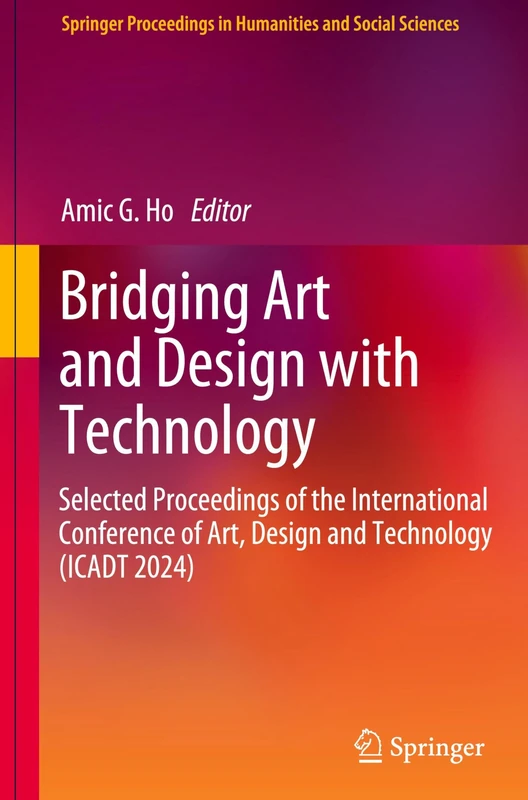 Bridging Art and Design with Technology: Selected Proceedings of the International Conference of Art, Design & Technology (ICADT 2024) (Springer Proceedings in Humanities and Social Sciences)