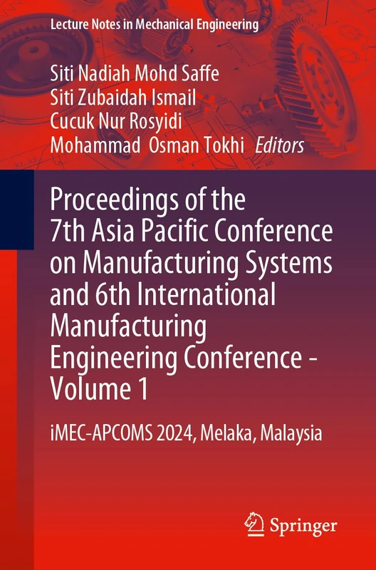 Proceedings of the 7th Asia Pacific Conference on Manufacturing Systems and 6th International Manufacturing Engineering Conference―Volume 1: ... (Lecture Notes in Mechanical Engineering)