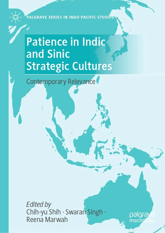 Patience in Indic and Sinic Strategic Cultures: Contemporary Relevance (Palgrave Series in Indo-Pacific Studies)