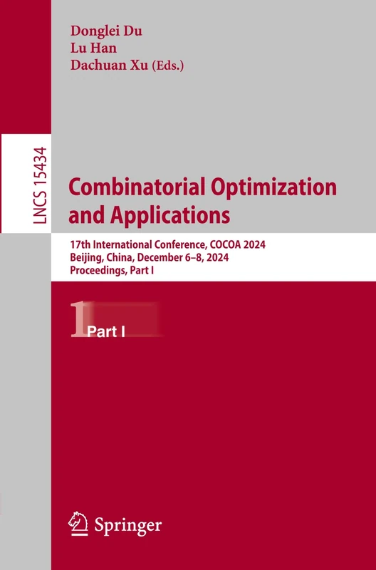 Combinatorial Optimization and Applications: 17th International Conference, COCOA 2024, Beijing, China, December 6–8, 2024, Proceedings, Part I: 15434 (Lecture Notes in Computer Science, 15434)