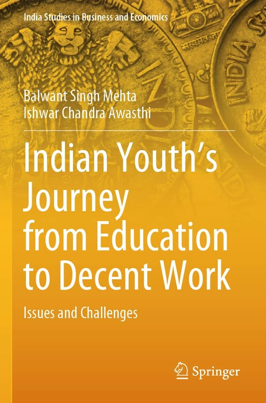 Indian Youth’s Journey from Education to Decent Work: Issues and Challenges (India Studies in Business and Economics)