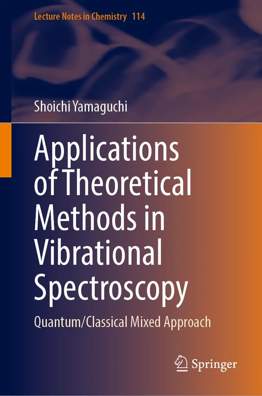 Applications of Theoretical Methods in Vibrational Spectroscopy: Quantum/Classical Mixed Approach: 114 (Lecture Notes in Chemistry, 114)