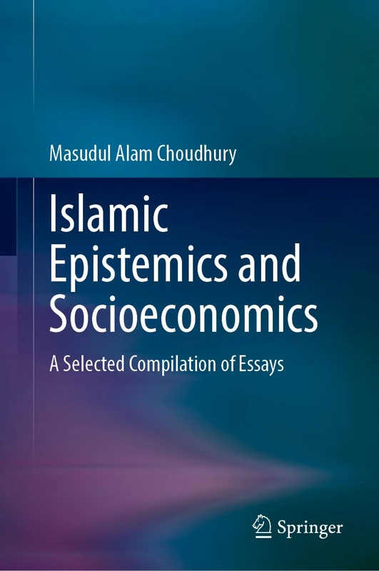 Islamic Epistemics and Socioeconomics: A Selected Compilation of Essays