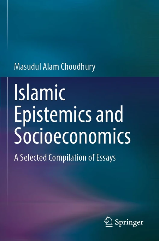 Islamic Epistemics and Socioeconomics: A Selected Compilation of Essays