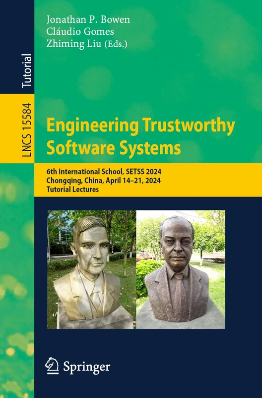Engineering Trustworthy Software Systems: 6th International School, SETSS 2024, Chongqing, China, April 14–21, 2024, Tutorial Lectures: 15584 (Lecture Notes in Computer Science, 15584)