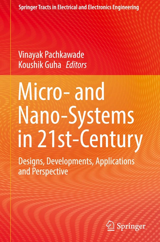 Micro- and Nano-Systems in 21st-Century: Designs, Developments, Applications and Perspective (Springer Tracts in Electrical and Electronics Engineering)