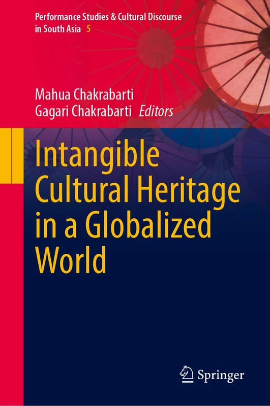 Intangible Cultural Heritage in a Globalized World: 5 (Performance Studies & Cultural Discourse in South Asia, 5)