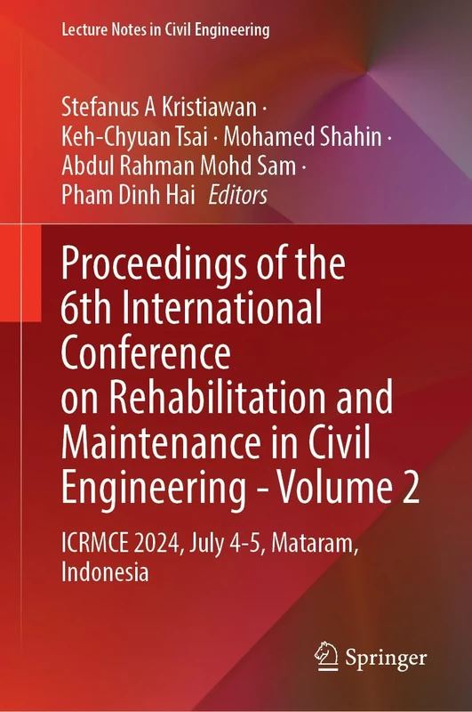 Proceedings of the 6th International Conference on Rehabilitation and Maintenance in Civil Engineering―Volume 2: ICRMCE 2024, July 4–5, Mataram, ... 598 (Lecture Notes in Civil Engineering, 598)