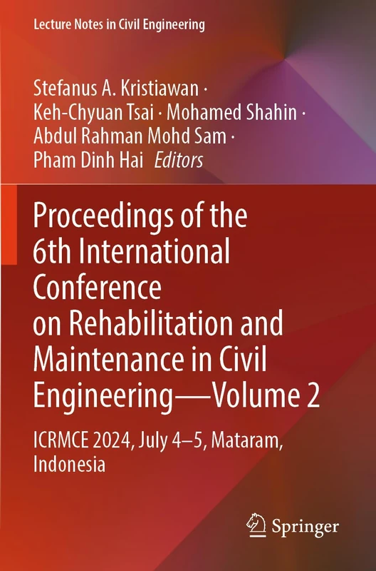 Proceedings of the 6th International Conference on Rehabilitation and Maintenance in Civil Engineering―Volume 2: ICRMCE 2024, July 4–5, Mataram, Indonesia (Lecture Notes in Civil Engineering, 598)