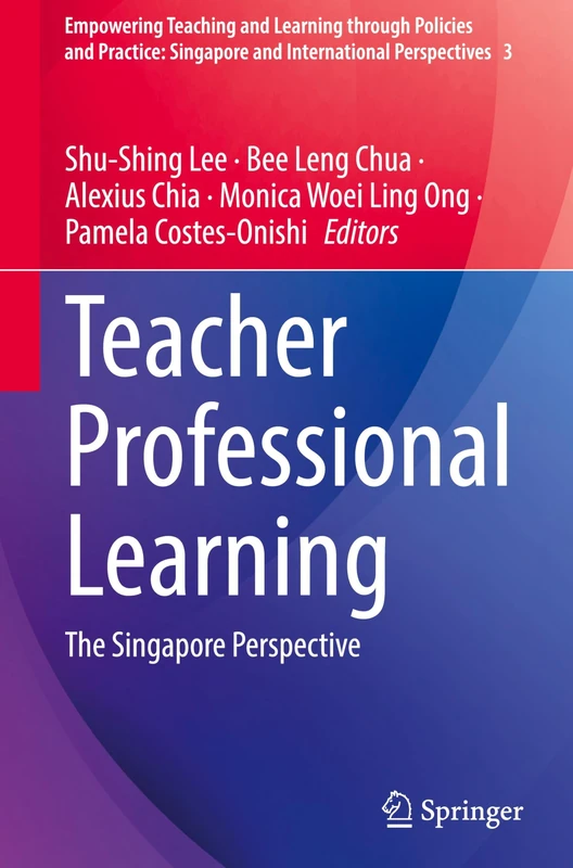 Teacher Professional Learning: The Singapore Perspective: 3 (Empowering Teaching and Learning through Policies and Practice: Singapore and International Perspectives, 3)