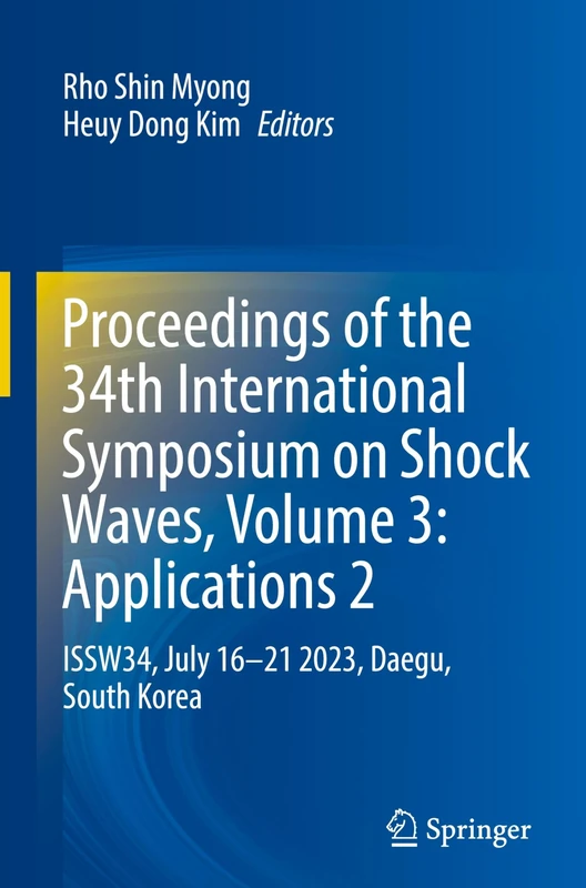 Proceedings of the 34th International Symposium on Shock Waves, Volume 3: Applications 2: ISSW34, July 16–21 2023, Daegu, South Korea - Image 1