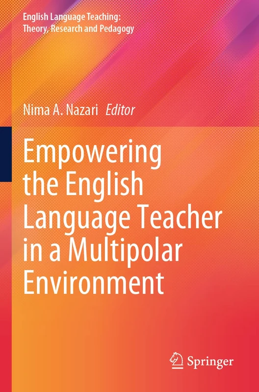 Empowering the English Language Teacher in a Multipolar Environment (English Language Teaching: Theory, Research and Pedagogy)