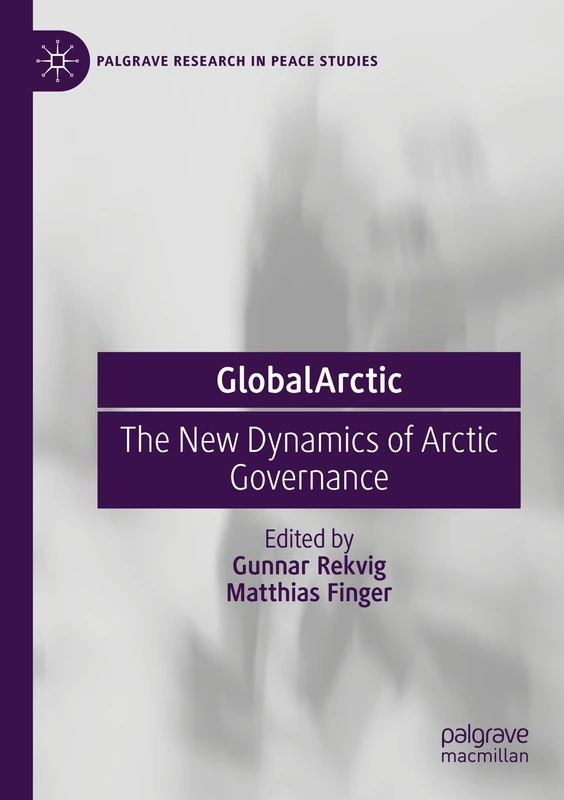 GlobalArctic: The New Dynamics of Arctic Governance (Palgrave Research in Peace Studies)