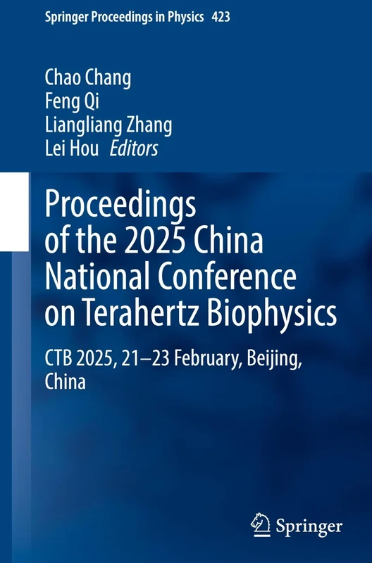 Proceedings of the 2025 China National Conference on Terahertz Biophysics: CTB 2025, 21–23 February, Beijing, China: 423 (Springer Proceedings in Physics, 423)