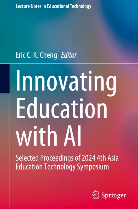 Innovating Education with AI: Selected Proceedings of 2024 4th Asia Education Technology Symposium (Lecture Notes in Educational Technology)