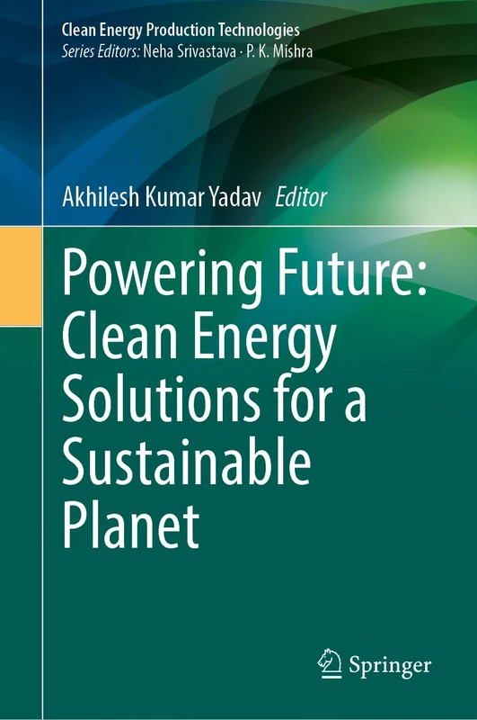 Powering Future: Clean Energy Solutions for a Sustainable Planet (Clean Energy Production Technologies)