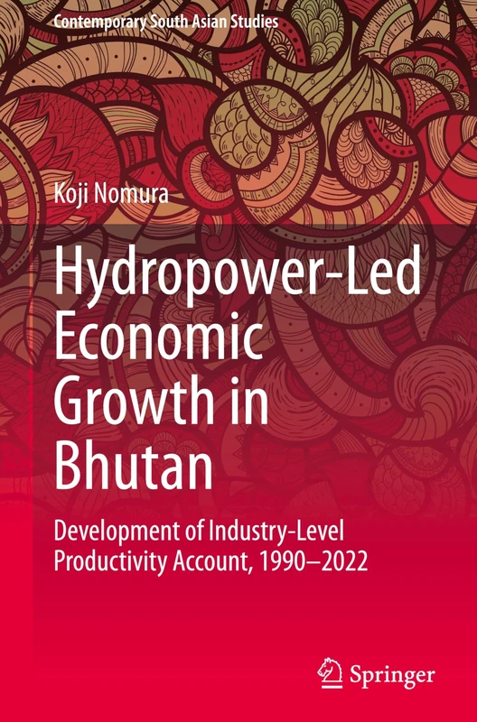 Hydropower-Led Economic Growth in Bhutan: Development of Industry-Level Productivity Account, 1990–2022 (Contemporary South Asian Studies)