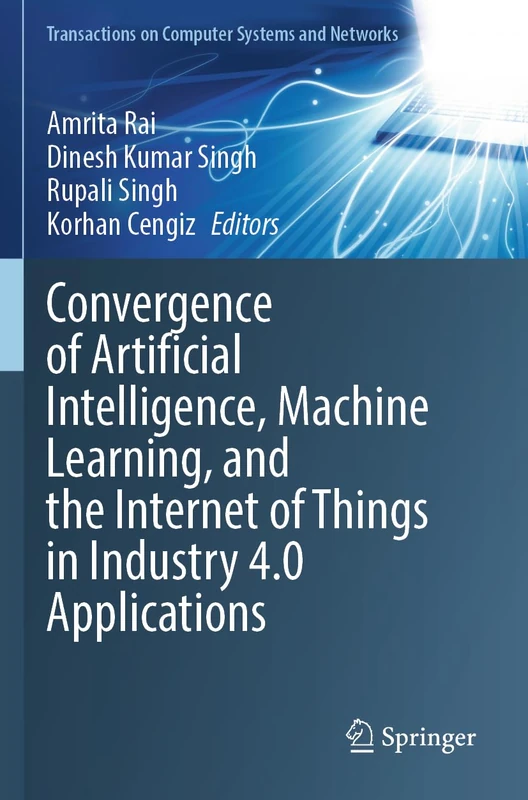 Convergence of Artificial Intelligence, Machine Learning, and the Internet of Things in Industry 4.0 Applications (Transactions on Computer Systems and Networks)