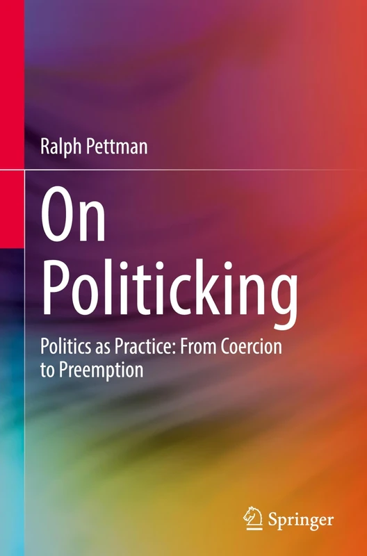 On Politicking: Politics as Practice: From Coercion to Preemption