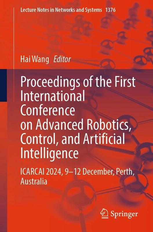 Proceedings of the First International Conference on Advanced Robotics, Control, and Artificial Intelligence: ICARCAI 2024, 9–12 December, Perth, ... (Lecture Notes in Networks and Systems, 1376) - Image 1