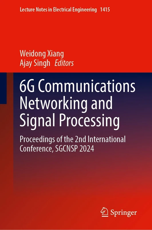 6G Communications Networking and Signal Processing: Proceedings of the 2nd International Conference, SGCNSP 2024: 1415 (Lecture Notes in Electrical Engineering, 1415)