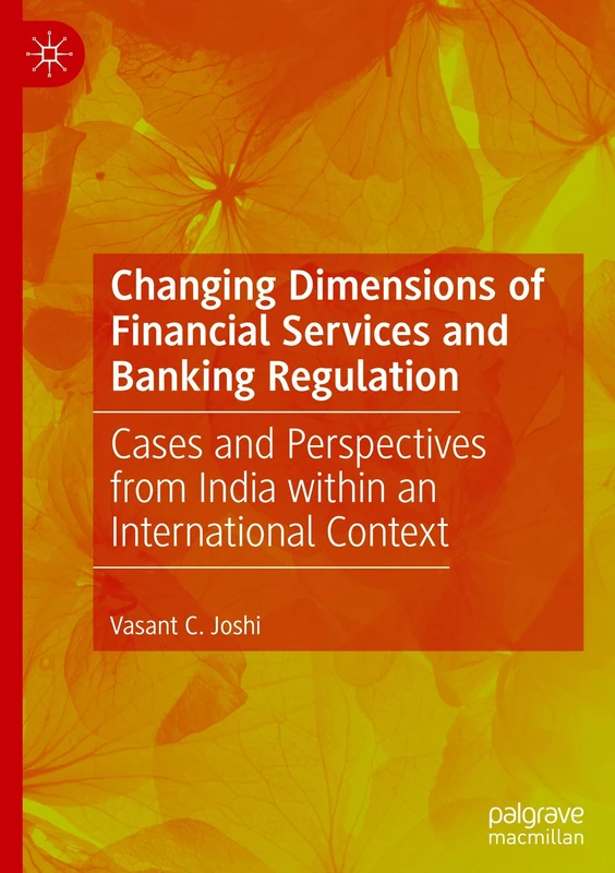 Changing Dimensions of Financial Services and Banking Regulation: Cases and Perspectives from India within an International Context