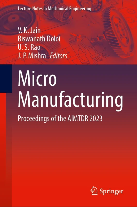 Micro Manufacturing: Proceedings of the AIMTDR 2023 (Lecture Notes in Mechanical Engineering)
