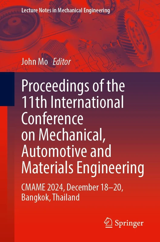 Proceedings of the 11th International Conference on Mechanical, Automotive and Materials Engineering: CMAME 2024, December 18–20, Bangkok, Thailand (Lecture Notes in Mechanical Engineering)