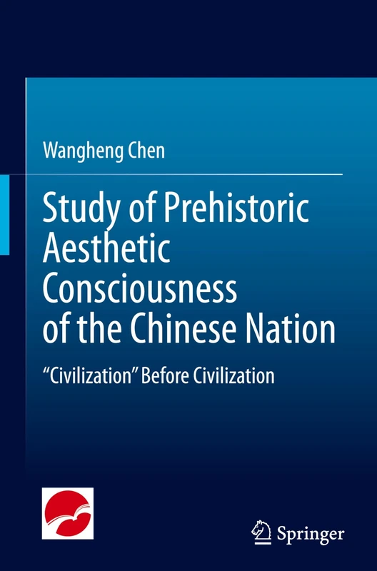 Study of Prehistoric Aesthetic Consciousness of the Chinese Nation: “Civilization” Before Civilization