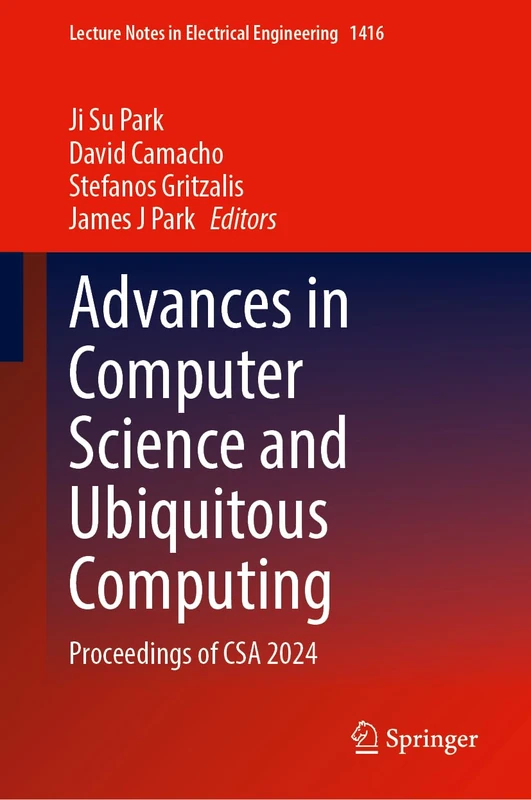 Advances in Computer Science and Ubiquitous Computing: Proceedings of CSA 2024: 1416 (Lecture Notes in Electrical Engineering, 1416)