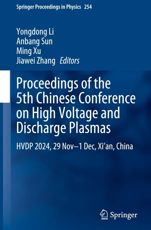 Proceedings of the 5th Chinese Conference on High Voltage and Discharge Plasmas: HVDP 2024, 29 Nov-1 Dec, Xi'an, China: 254 (Springer Proceedings in Physics, 254)