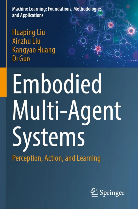 Embodied Multi-Agent Systems: Perception, Action, and Learning (Machine Learning: Foundations, Methodologies, and Applications)